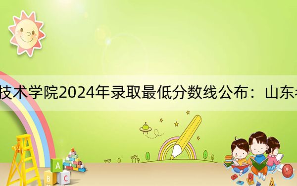 銅陵職業(yè)技術(shù)學(xué)院2024年錄取最低分數(shù)線公布:山東考生2025年參考