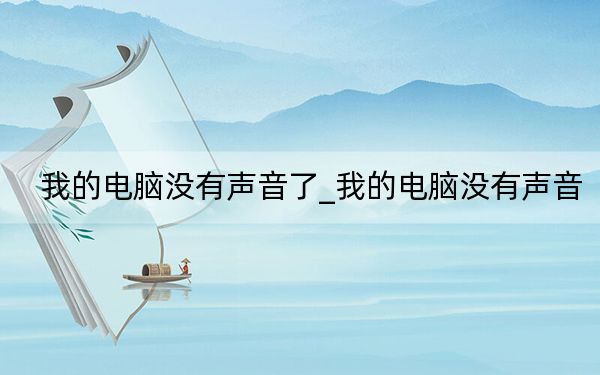 我的電腦沒(méi)有聲音了_我的電腦沒(méi)有聲音