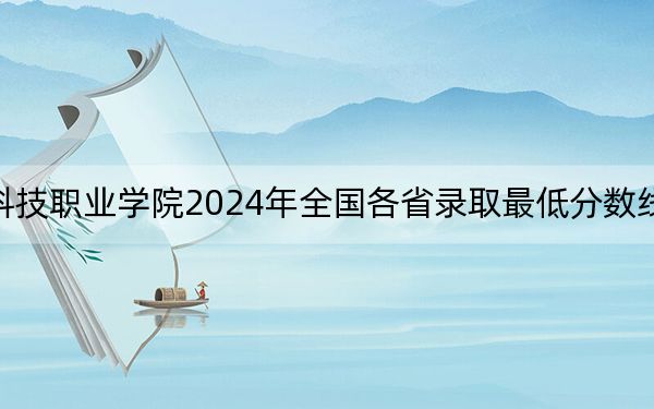 石家莊科技職業(yè)學(xué)院2024年全國各省錄取最低分?jǐn)?shù)線和位次匯總