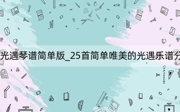 光遇琴譜簡單版_25首簡單唯美的光遇樂譜分享
