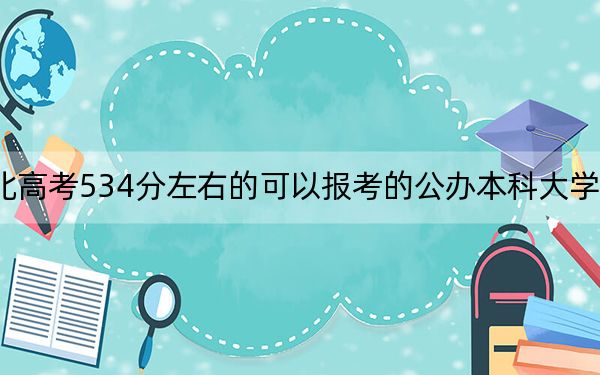 湖北高考534分左右的可以報考的公辦本科大學(xué)名單,!