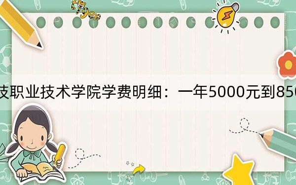 2024年唐山科技職業(yè)技術(shù)學(xué)院學(xué)費明細(xì):一年5000元到8500元(各專業(yè)收費標(biāo)準(zhǔn))