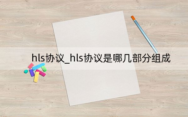 hls協(xié)議_hls協(xié)議是哪幾部分組成
