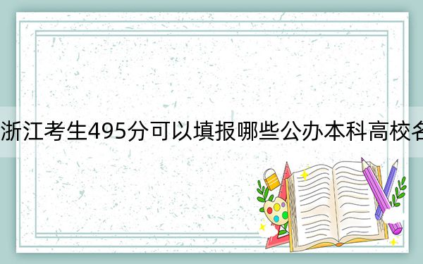 浙江考生495分可以填報哪些公辦本科高校名單？（供2025年考生參考）
