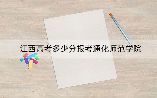 江西高考多少分報(bào)考通化師范學(xué)院？2024年歷史類最低505分 物理類投檔線471分