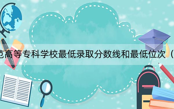 2024年株洲師范高等專(zhuān)科學(xué)校最低錄取分?jǐn)?shù)線(xiàn)和最低位次(全國(guó)各省錄取匯總)