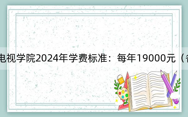 四川電影電視學院2024年學費標準:每年19000元(各專業(yè)收費標準)