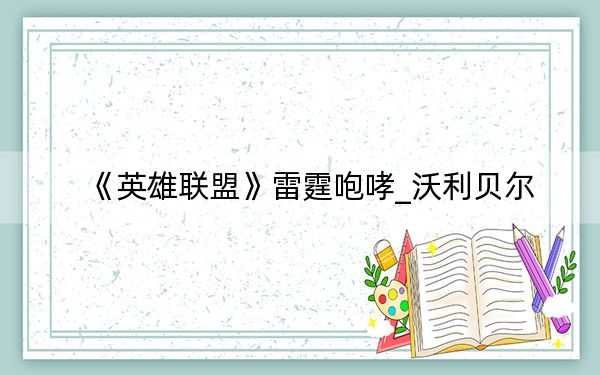 《英雄聯(lián)盟》雷霆咆哮_沃利貝爾