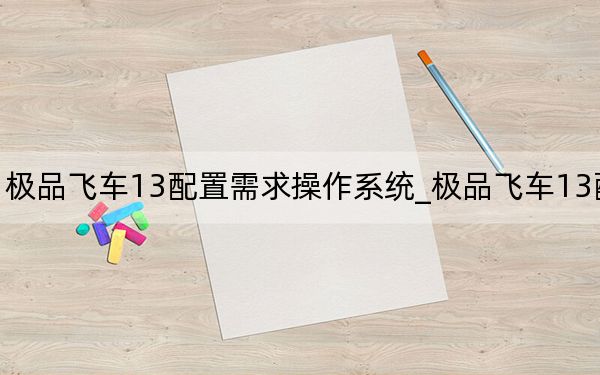 極品飛車13配置需求操作系統(tǒng)_極品飛車13配置