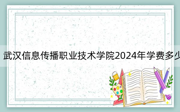 武漢信息傳播職業(yè)技術(shù)學(xué)院2024年學(xué)費(fèi)多少錢,?每年最低8000元最高12980元(各專業(yè)收費(fèi)標(biāo)準(zhǔn))