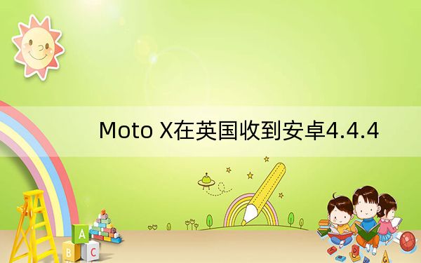 Moto X在英國(guó)收到安卓4.4.4