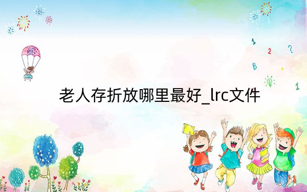 老人存折放哪里最好_lrc文件