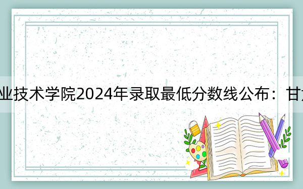 寧夏建設(shè)職業(yè)技術(shù)學(xué)院2024年錄取最低分?jǐn)?shù)線公布:甘肅考生2025年參考