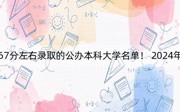 湖北高考467分左右錄取的公辦本科大學(xué)名單,! 2024年一共錄取6所大學(xué)