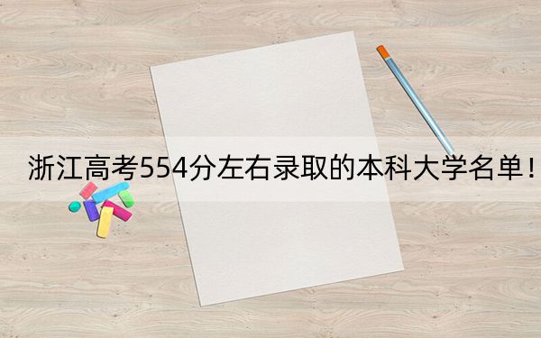 浙江高考554分左右錄取的本科大學(xué)名單,!