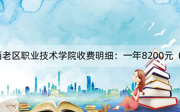 2024年山西老區(qū)職業(yè)技術(shù)學(xué)院收費(fèi)明細(xì):一年8200元(供四川考生參考)
