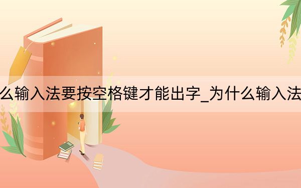 為什么輸入法要按空格鍵才能出字_為什么輸入法不見了