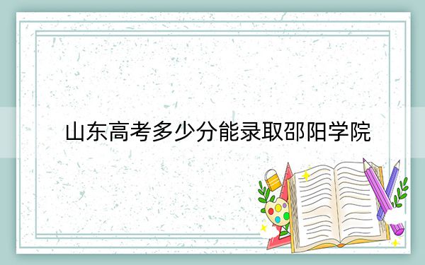 山東高考多少分能錄取邵陽(yáng)學(xué)院,？2024年綜合錄取分462分