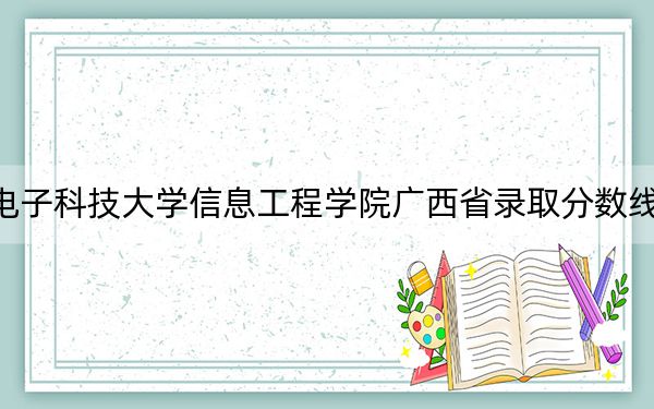 杭州電子科技大學(xué)信息工程學(xué)院廣西省錄取分?jǐn)?shù)線是多少,?2025年廣西考生參考