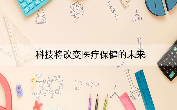科技將改變醫(yī)療保健的未來(lái)