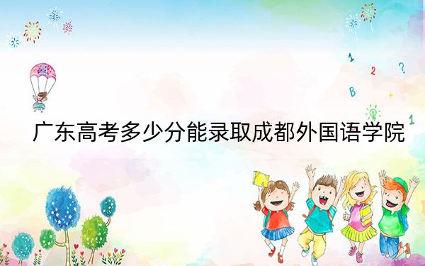 廣東高考多少分能錄取成都外國語學(xué)院,?2024年歷史類479分 物理類投檔線485分