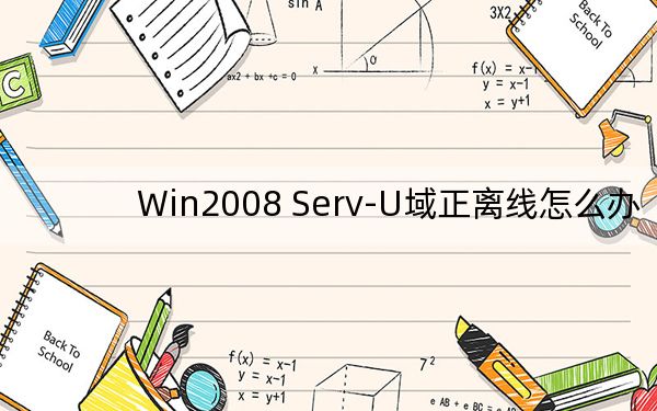 Win2008 Serv-U域正離線怎么辦,?Serv-U域正離線無法連接解決方法