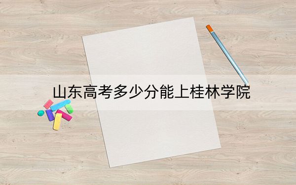 山東高考多少分能上桂林學(xué)院,？2024年綜合最低445分