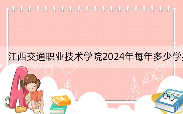 江西交通職業(yè)技術(shù)學(xué)院2024年每年多少學(xué)費?每年5000元(供山東考生參考)