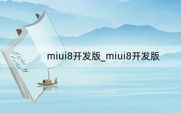 miui8開發(fā)版_miui8開發(fā)版
