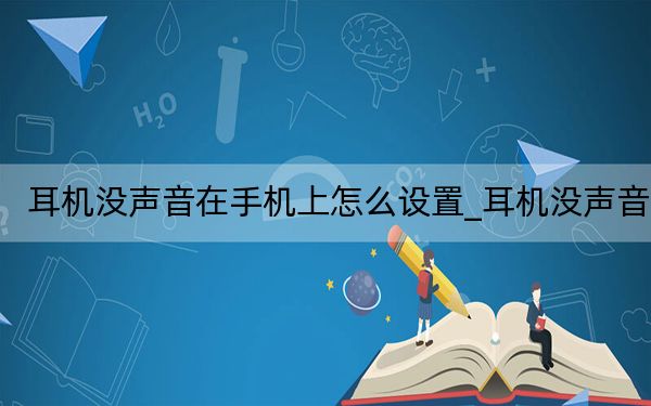 耳機(jī)沒(méi)聲音在手機(jī)上怎么設(shè)置_耳機(jī)沒(méi)聲音