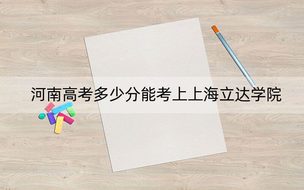 河南高考多少分能考上上海立達(dá)學(xué)院,？2024年文科投檔線429分 理科錄取分396分