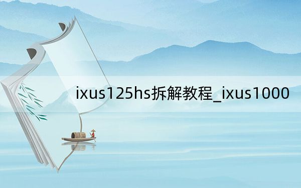 ixus125hs拆解教程_ixus1000