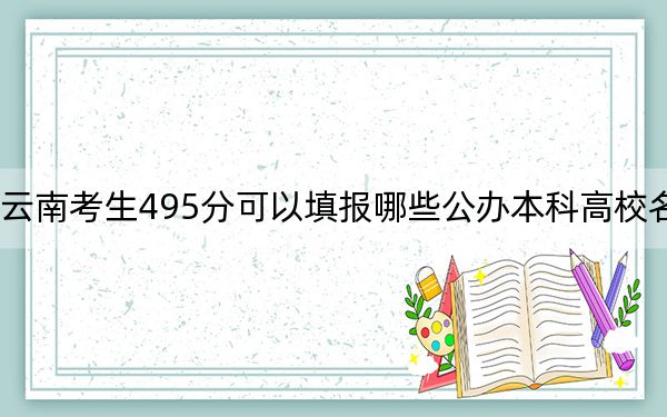 云南考生495分可以填報哪些公辦本科高校名單? 2025年高考可以填報22所大學