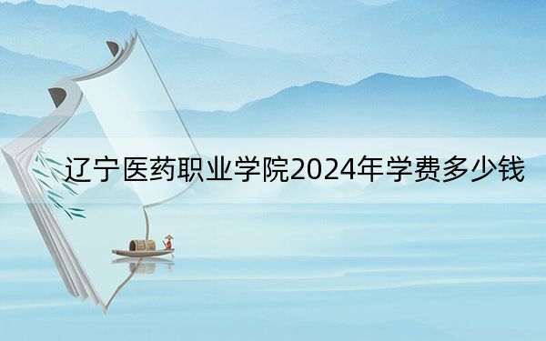 遼寧醫(yī)藥職業(yè)學(xué)院2024年學(xué)費多少錢,?每年5000元(各專業(yè)收費標(biāo)準(zhǔn))