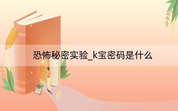 恐怖秘密實驗_k寶密碼是什么
