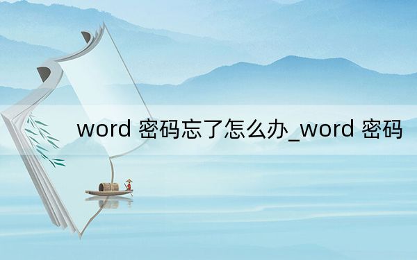 word 密碼忘了怎么辦_word 密碼