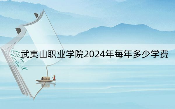 武夷山職業(yè)學(xué)院2024年每年多少學(xué)費(fèi),?每年12800元到13800元(供重慶考生參考)