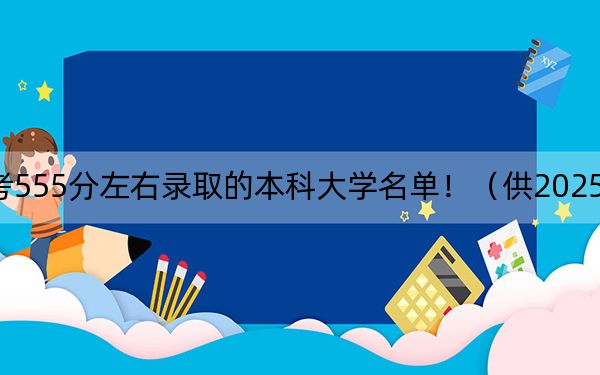 浙江高考555分左右錄取的本科大學(xué)名單?。ü?025年考生參考)