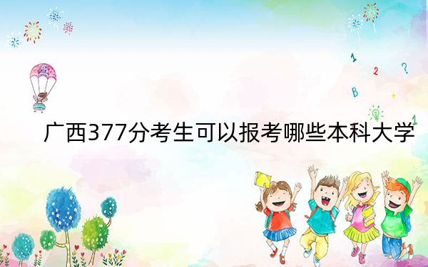 廣西377分考生可以報(bào)考哪些本科大學(xué)? 2024年一共錄取70所大學(xué)