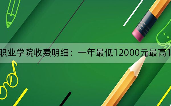 2024年昆明衛(wèi)生職業(yè)學(xué)院收費(fèi)明細(xì):一年最低12000元最高15000元(供貴州考生參考)