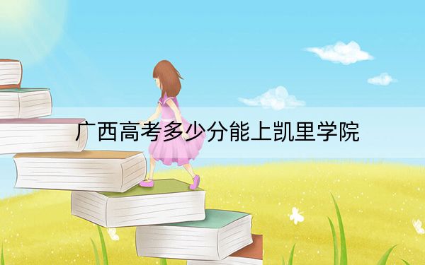 廣西高考多少分能上凱里學(xué)院,？2024年歷史類467分 物理類錄取分415分