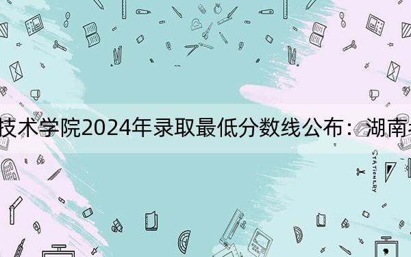 廣東職業(yè)技術(shù)學(xué)院2024年錄取最低分?jǐn)?shù)線(xiàn)公布:湖南考生2025年參考