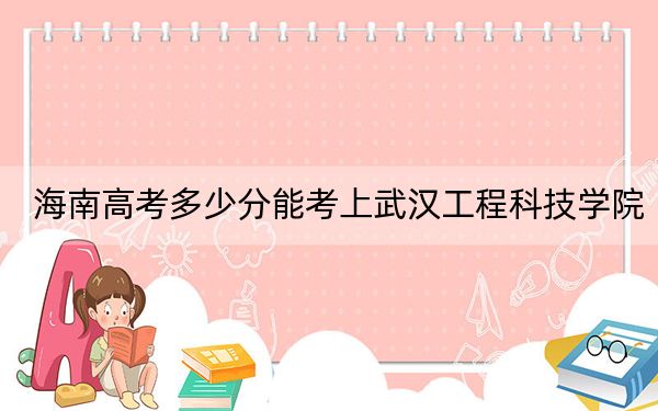 海南高考多少分能考上武漢工程科技學(xué)院？2024年綜合投檔線483分