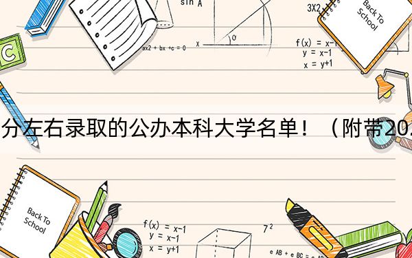 內蒙古高考465分左右錄取的公辦本科大學名單?。ǜ綆?022-2024年465錄取名單)