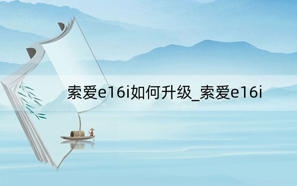 索愛(ài)e16i如何升級(jí)_索愛(ài)e16i