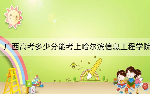 廣西高考多少分能考上哈爾濱信息工程學院?2024年歷史類錄取分419分 物理類錄取分372分