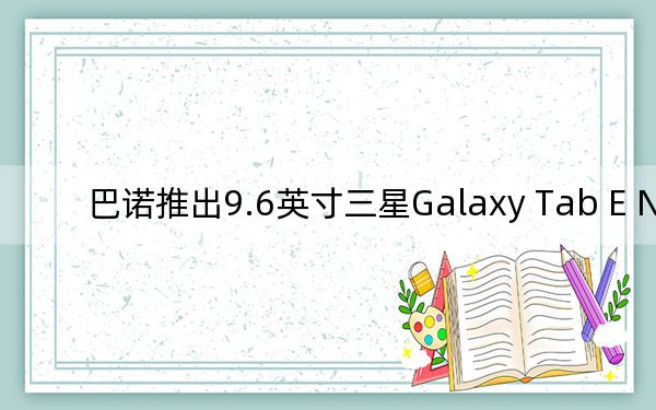 巴諾推出9.6英寸三星Galaxy Tab E Nook