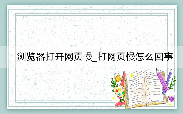 瀏覽器打開網(wǎng)頁慢_打網(wǎng)頁慢怎么回事