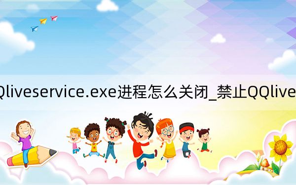 QQliveservice.exe進程怎么關(guān)閉_禁止QQliveservice開機啟動,?