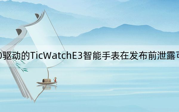 驍龍4100驅(qū)動的TicWatchE3智能手表在發(fā)布前泄露可能會在6月16日發(fā)布